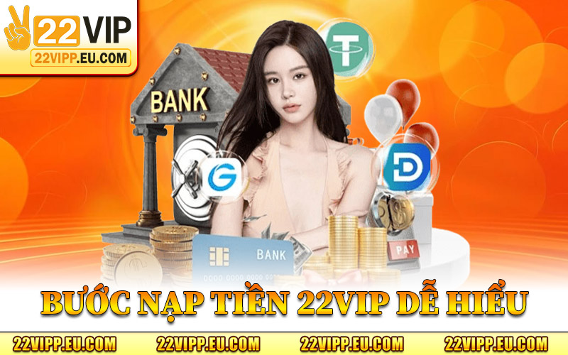 Nạp Tiền 22VIP – Hoàn Tất Bước Tài Chính Trước Khi Vào Kèo 1 Các Bước Nạp Tiền 22VIP Dễ Hiểu