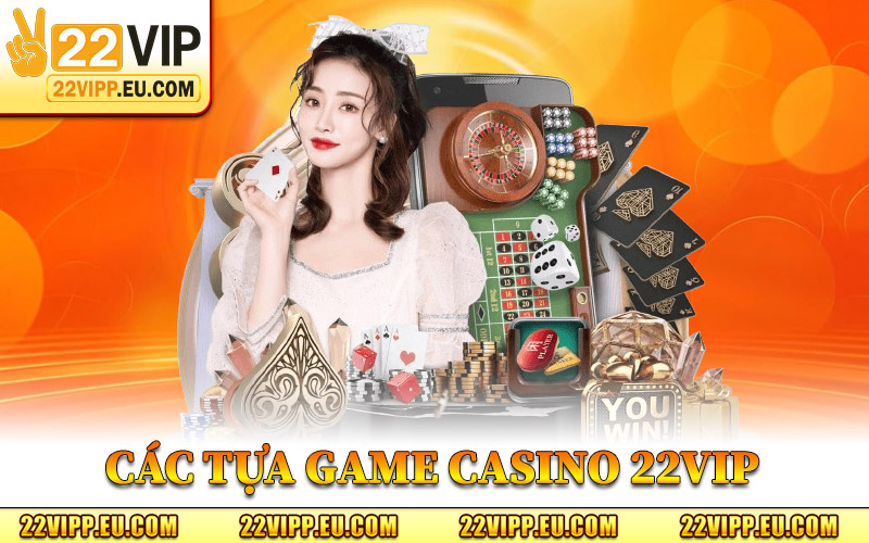 Các Tựa Game Casino 22VIP Tiêu Biểu