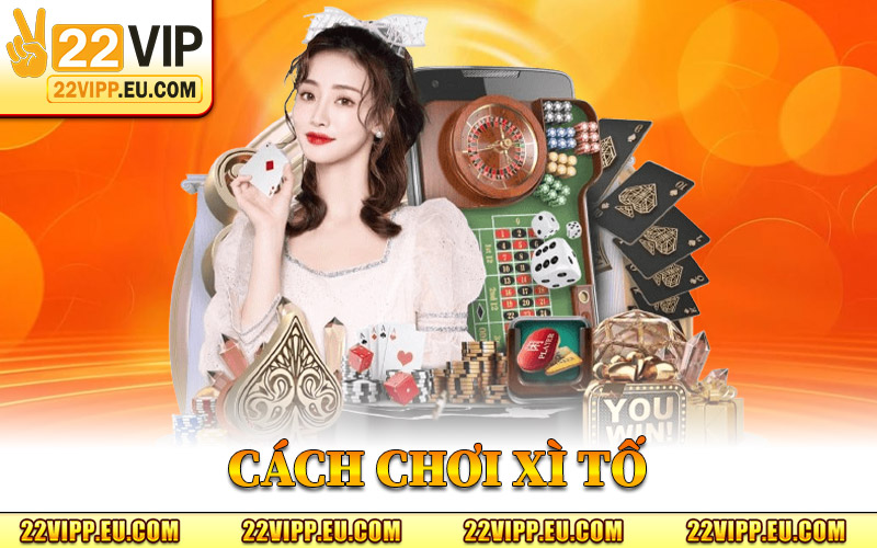 Cách Chơi Xì Tố - Bí Kíp Chơi Xì Tố Cực Hay Bạn Nên Biết 6 cách chơi xì tố