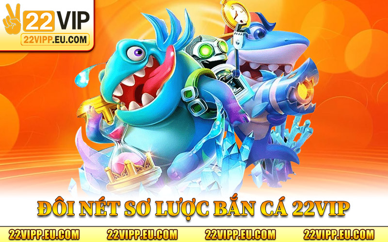 Đôi Nét Sơ Lược Sảnh Bắn Cá 22VIP
