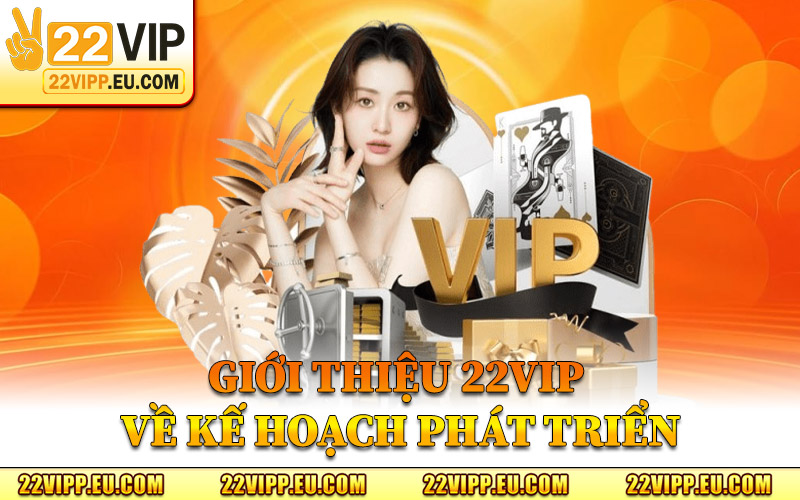 Giới Thiệu 22VIP – Bản Sắc Của Thương Hiệu Cá Cược Uy Tín 2 Giới Thiệu 22VIP Về Kế Hoạch Phát Triển