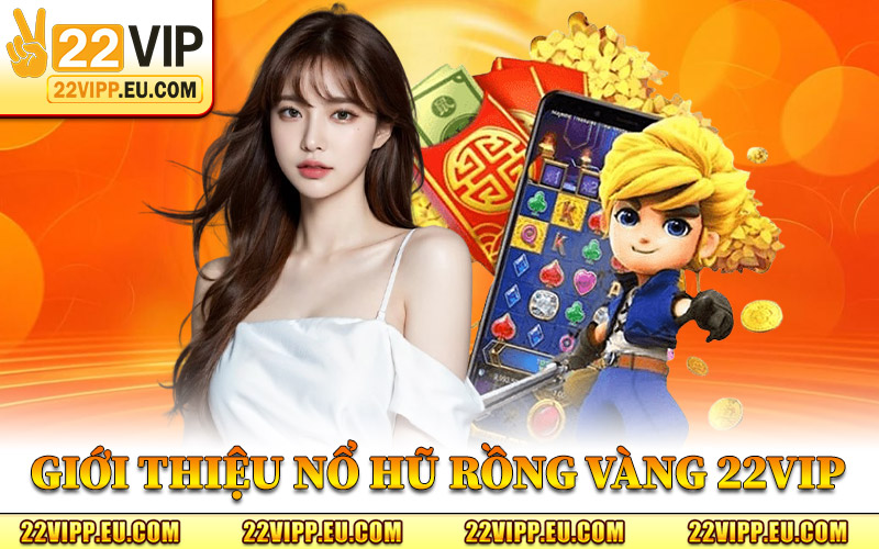 Nổ Hũ Rồng Vàng – Hành Trình Săn Jackpot Đậm Chất Á Đông 1 Giới Thiệu Nổ Hũ Rồng Vàng Tại 22VIP