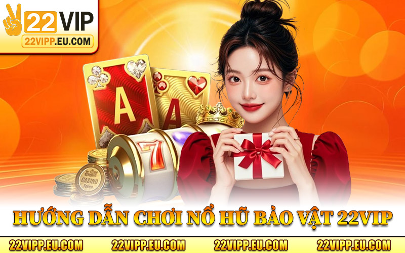 Nổ Hũ Bảo Vật 22VIP – Trải Nghiệm Slot Tích Lũy Giá Trị Cao 3 Hướng Dẫn Chơi Nổ Hũ Bảo Vật 22VIP