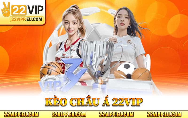 Kèo Châu Á 22VIP - Bí Kíp Đặt Cược Thông Minh Dễ Thắng Lớn 4 kèo Châu Á 22VIP