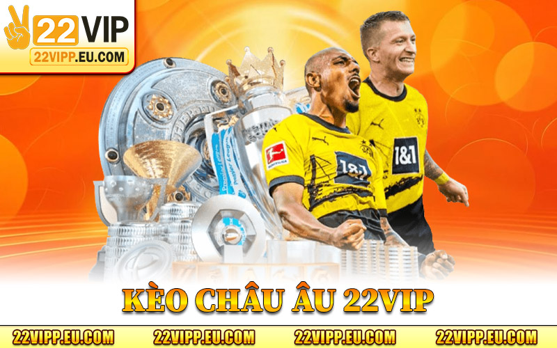 Kèo Châu Âu 22VIP - Tỷ Lệ Cược Thú Vị Và Hấp Dẫn Nhà Cái 3 kèo Châu Âu 22VIP