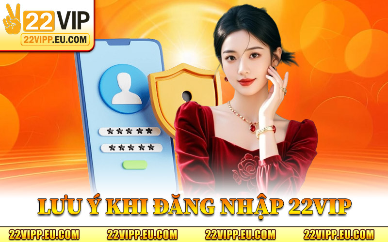 Đăng Nhập 22VIP – Đường Link Nhà Cái Chính Thức An Toàn 2 Lưu Ý An Toàn Khi Đăng Nhập 22VIP