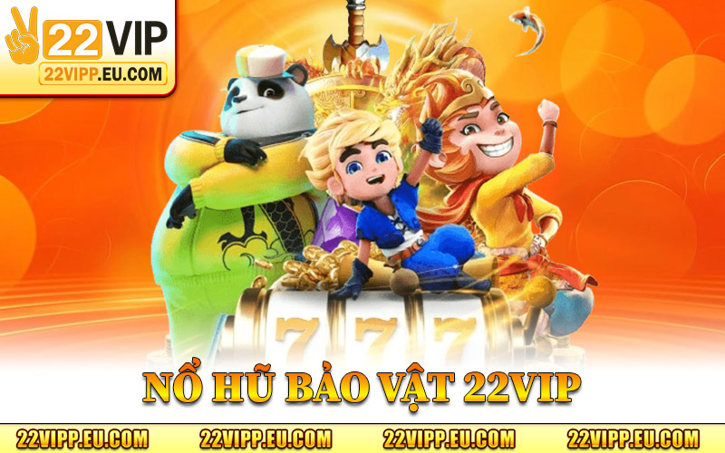 Nổ Hũ Bảo Vật 22VIP – Trải Nghiệm Slot Tích Lũy Giá Trị Cao 1 Nổ Hũ Bảo Vật 22VIP