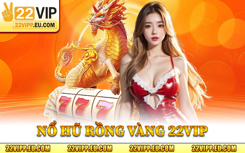 Nổ Hũ Rồng Vàng – Hành Trình Săn Jackpot Đậm Chất Á Đông 2 Nổ Hũ Rồng Vàng 22VIP