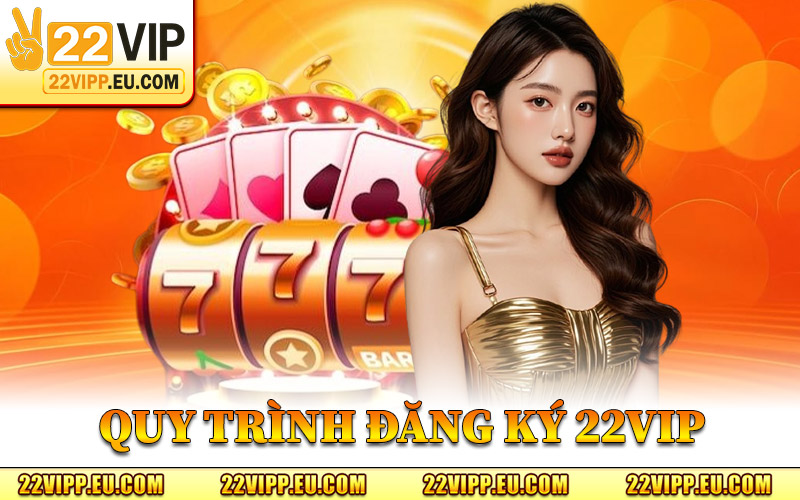 Đăng Ký 22VIP – Mở Lối Vào Sân Cược Hàng Đầu Việt Nam 2 Quy Trình Đăng Ký 22VIP Đúng Cách