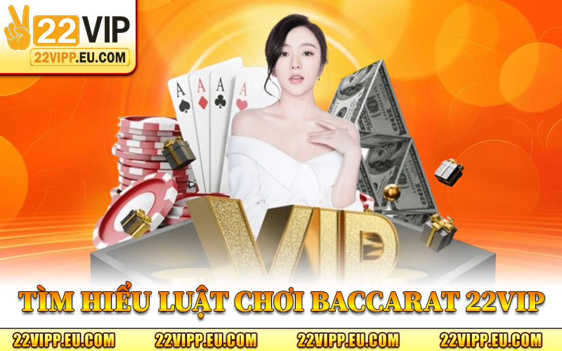 Baccarat 22VIP - Đặt Cược Đẳng Cấp Thắng Lớn Ngay Lập Tức 2 Tìm Hiểu Luật Chơi Baccarat 22VIP