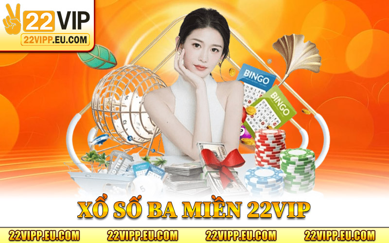 Xổ Số Ba Miền 22VIP - Cơ Hội Đổi Đời Trúng Lớn Toàn Quốc 2 Xổ Số Ba Miền 22VIP