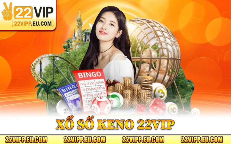 Xổ Số Keno 22VIP - Trò Chơi Cá Cược Đặc Sắc Tại Hệ Thống 1 xổ số Keno 22VIP